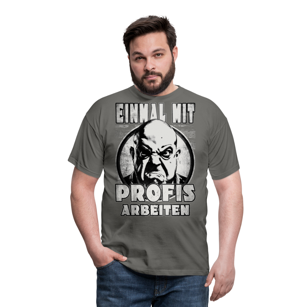 Einmal mit Profis arbeiten - T-Shirt - Graphit