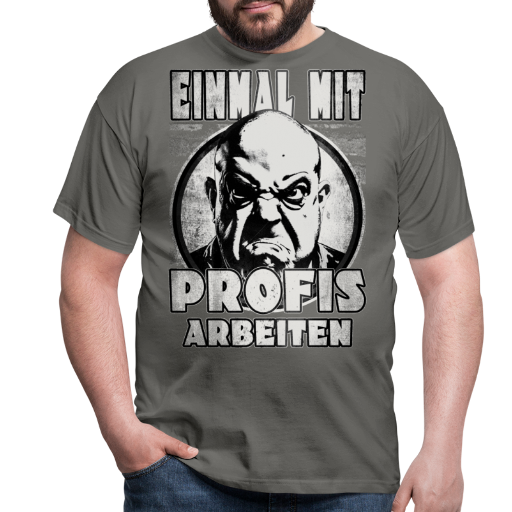 Einmal mit Profis arbeiten - T-Shirt - Graphit