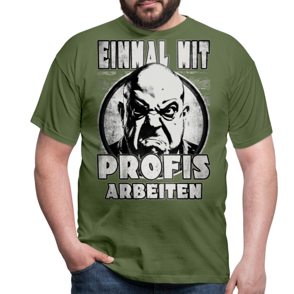 Einmal mit Profis arbeiten - T-Shirt - Militärgrün
