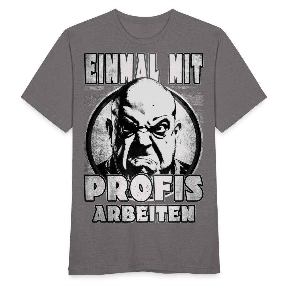 Einmal mit Profis arbeiten - T-Shirt - Graphit